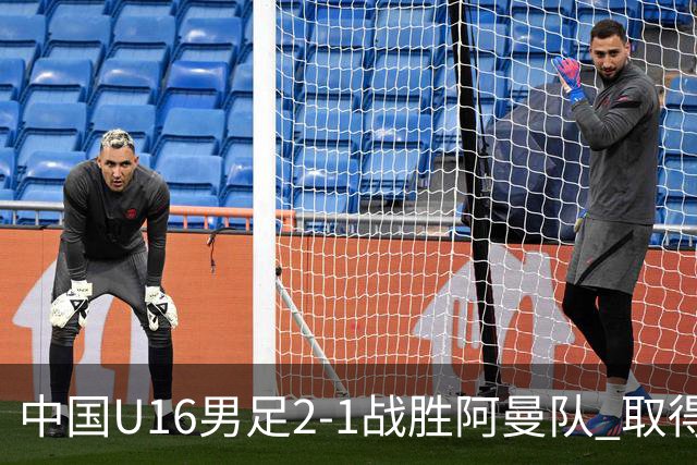 中国U16男足2-1战胜阿曼队 取得U17海湾杯两连胜