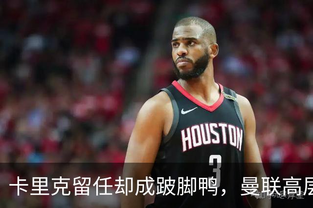 卡里克留任却成"跛脚鸭"，曼联高层又被批瘫痪犹豫