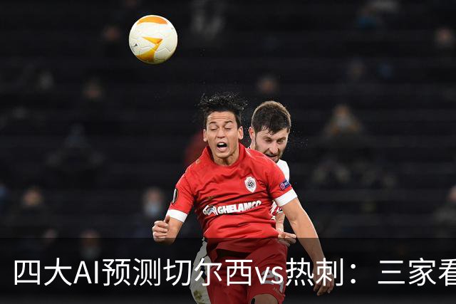 四大AI预测切尔西vs热刺：三家看好主胜，千问倾向平局