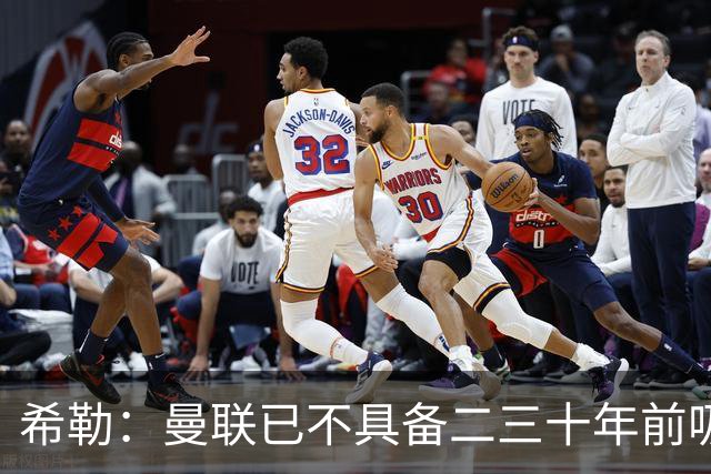 希勒：曼联已不具备二三十年前吸引力 热刺本轮不胜将陷保级大战