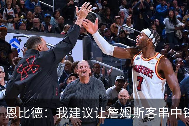 恩比德：我建议让詹姆斯客串中锋