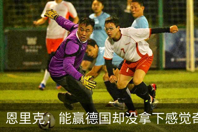 恩里克：能赢德国却没拿下感觉奇怪 对日本不会投机