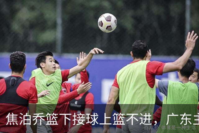 焦泊乔篮下接球上篮不进，广东主教练场边情绪激动怒吼