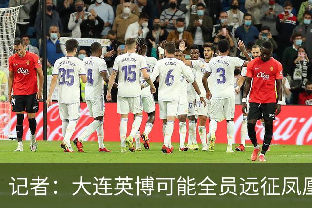 记者：大连英博可能全员远征凤凰山，成都蓉城内部盼一致对外