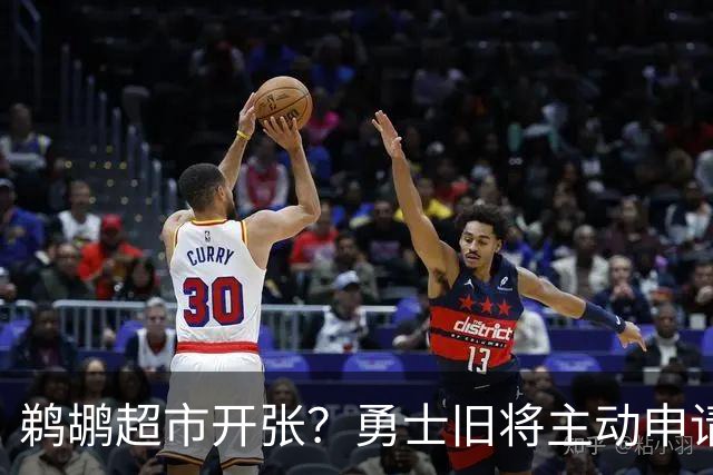 鹈鹕超市开张？勇士旧将主动申请交易，两大顶级3D也遭哄抢