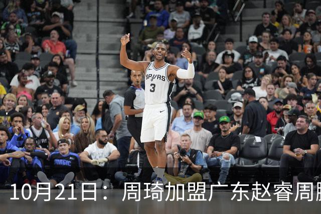 10月21日：周琦加盟广东赵睿周鹏离队，京粤大战阵容认知错位，两队新老交替格局生变