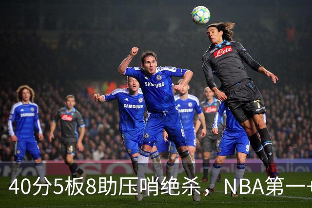 40分5板8助压哨绝杀，NBA第一+队史最佳！拒绝再谈FMVP更值得夸