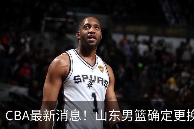 CBA最新消息！山东男篮确定更换外援，深圳队调整教练