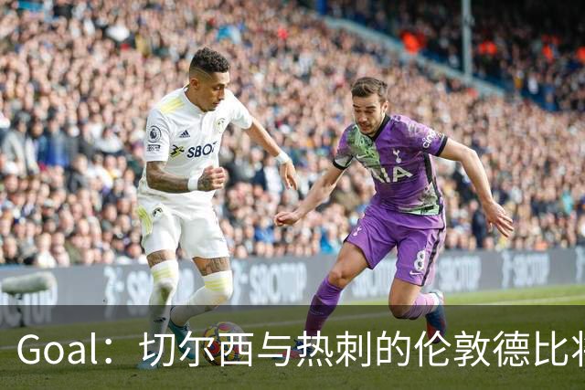 Goal：切尔西与热刺的伦敦德比将试用实时人脸识别