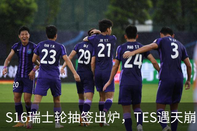 S16瑞士轮抽签出炉，TES遇天崩开局，直接迎战HLE，IG挑战夺冠热门
